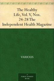 The Healthy Life, Vol. V, Nos. 24-28 The Independent Health Magazine