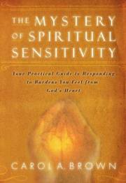 The Mystery of Spiritual Sensitivity: You Practical Guide to Responding to Burdens You Feel from God's Heart: Your Practical