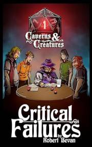 Critical Failures: A LitRPG Adventure Gone Horribly Wrong (Caverns and Creatures Book 1)
