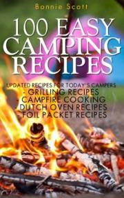 100 Easy Camping Recipes: Cookbooks for Camping, Camping Cookbooks, Grilling, Campfire, Dutch Oven, Foil Packet (Camping Book