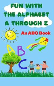 Fun with the Alphabet A Through Z - An ABC Book