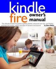 Kindle Fire Owner's Manual: The ultimate Kindle Fire guide to getting started, advanced user tips, and finding unlimited free
