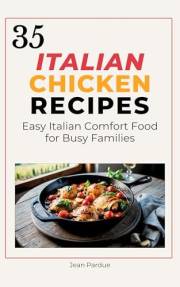 35 Italian Chicken Recipes: Quick, Healthy, and Flavorful Meals for Meal Prep and Weeknight Dinners