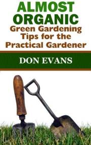 Almost Organic: Green Gardening Tips for the Practical Gardener (Gardening with Don Book 4)