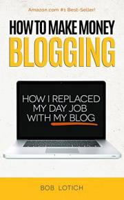 How To Make Money Blogging: How I Replaced My Day-Job and How You Can Start A Blog Today (Blogging Guide Book 1)