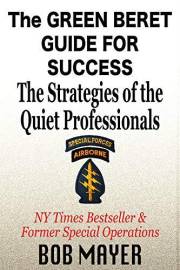 The Green Beret Guide for Success: The Strategies of the Quiet Professionals