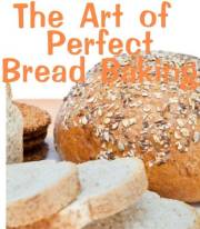 The Art of Perfect Bread Baking (Delicious Recipes Book 12)