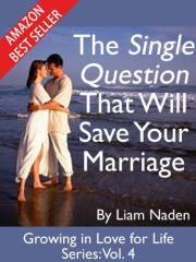 The Single Question That Will Save Your Marriage (Growing in Love for Life Series Book 4)