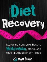 Diet Recovery: Restoring Hormonal Health, Metabolism, Mood, and Your Relationship with Food (Diet Recovery Series Book 1)