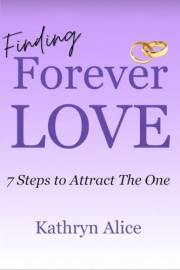 Finding Forever Love: 7 Steps to Attract The One (Love Attraction Series Book 2)