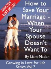 How to Save Your Marriage - When Your Spouse Doesn't Want To (Growing in Love for Life Series Book 7)