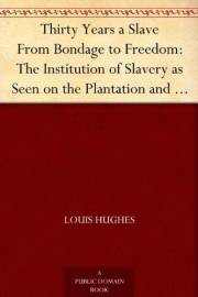 Thirty Years a Slave From Bondage to Freedom: The Institution of Slavery as Seen on the Plantation and in the Home of the Pla