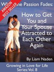 When the Passion Fades: How to Get You and Your Spouse Attracted to Each Other Again (Growing in Love for Life Series Book 8)