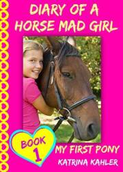 Diary of a Horse Mad Girl: My First Pony - Book 1 : A Perfect Horse Book for Girls aged 9 to 12 Diary of a Horse Mad Girl: My First Pony - Book 1 : A Perfect Horse Book for Girls aged 9 to 12