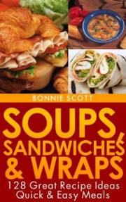 Soups, Sandwiches & Wraps: A Cookbook with Soup Recipes, Wrap Recipes and Sandwich Recipes