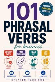101 Phrasal Verbs for Business: Master Business English for Work, Meetings, Emails and Professional Communication