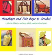 Handbags and Tote Bags to Crochet - A Collection of Classic Crochet Purse and Tote Bag patterns from the past