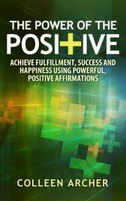 The Power of the Positive - Achieve Fulfillment, Success, and Happiness Using Powerful, Positive Affirmations