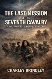 The Last Mission of the Seventh Cavalry: A Military Time-Travel Thriller (The Timefall War Series Book 1)