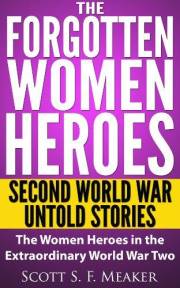 The Forgotten Women Heroes: Second World War Untold Stories - The Women Heroes in the Extraordinary World War Two The Forgotten Women Heroes: Second World War Untold Stories - The Women Heroes in the Extraordinary World War Two