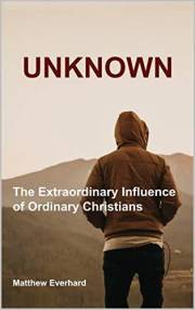Unknown: The Extraordinary Influence of Ordinary Christians (Christian Missions Book 2)