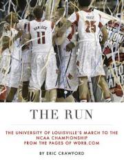 The Run: The University of Louisville's March to the NCAA Championship from the Pages of WDRB.com