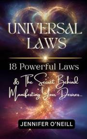 Universal Laws: 18 Powerful Laws & The Secret Behind Manifesting Your Desires