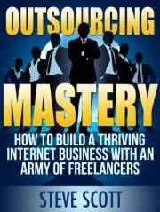 Outsourcing Mastery: How to Build a Thriving Internet Business with an Army of Freelancers