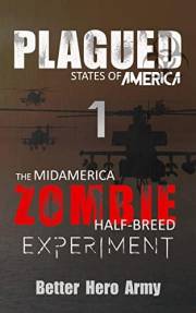 Plagued: The Midamerica Zombie Half-Breed Experiment (Plagued States of America Book 1)