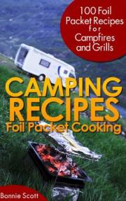 Camping Recipes: Foil Packet Cooking: (Camping Books) Foil Packets Cookbook for Camping and Grills