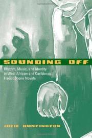 Sounding Off: Rhythm, Music, and Identity in West African and Caribbean Francophone Novels (African Soundscapes) Sounding Off: Rhythm, Music, and Identity in West African and Caribbean Francophone Novels (African Soundscapes)