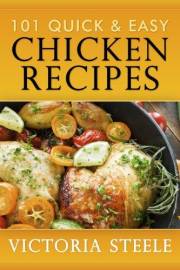 101 Quick & Easy Chicken Recipes: (Cooking 101 Cookbook Series - Chicken Cookbook)