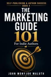 The Marketing Guide 101: For Indie Authors (Self-Publishing & Author Success Book 4)