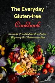 The Everyday Gluten-Free Cookbook: 101 Family-Friendly Gluten-Free Recipes Inspired by the Mediterranean Diet: Diet Recipes T