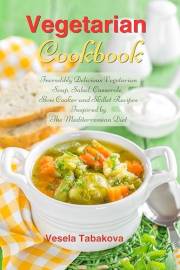 Vegetarian Cookbook: Incredibly Delicious Vegetarian Soup, Salad, Casserole, Slow Cooker and Skillet Recipes Inspired by The