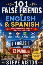 101 False Friends: Spanish and English: Avoid Common Vocabulary Mistakes and Speak Spanish with Confidence (Spanish Intermedi