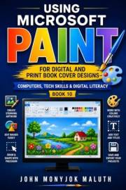 Using Microsoft Paint: For Digital and Print Book Cover Designs (Computers, Tech Skills & Digital Literacy 10)