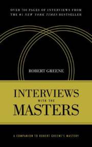 Interviews with the Masters: A Companion to Robert Greene's Mastery