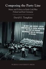Composing the Party Line: Music and Politics in Early Cold War Poland and East Germany (Central European Studies)