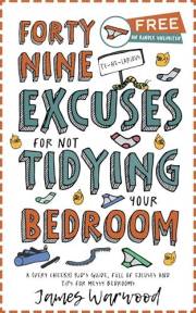 49 Excuses for Not Tidying Your Bedroom: A (very cheeky) kid’s guide, full of excuses and tips for messy bedrooms (The 49...