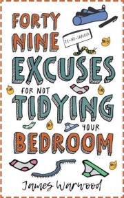 49 Excuses for Not Tidying Your Bedroom: A (very cheeky) kid’s guide, full of excuses and tips for messy bedrooms (The 49...