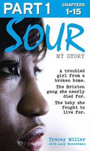 Sour: My Story - Part 1 of 3: A troubled girl from a broken home. The Brixton gang she nearly died for. The baby she fought t