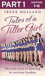 Tales of a Tiller Girl Part 1 of 3: A Moving Historical Memoir of a Young Dancer in Wartime London and the West End