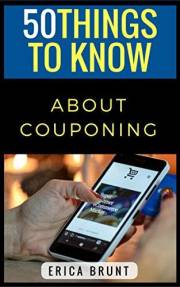 50 Things to Know About Couponing: Getting the Most Out of Your Money (50 Things to Know About Life, Relationships, and Perso