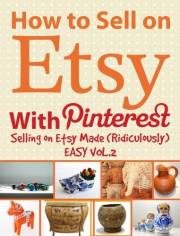 How to Sell on Etsy With Pinterest | Selling on Etsy Made Ridiculously Easy Vol.2: Your No-Nonsense Guide to Etsy Marketing T