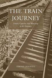 The Train Journey: Transit, Captivity, and Witnessing in the Holocaust (War and Genocide Book 13)