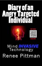 Diary of an Angry Targeted Individual: Mind Invasive Technology (Mind Control Technology Book Series 4)