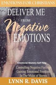 Deliver Me From Negative Emotions: Emotional Mastery Self Help for Christians Struggling With Emotional Dysregulation & Negat