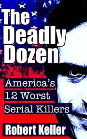 The Deadly Dozen: America's 12 Worst Serial Killers (American Serial Killers)