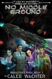 No Middle Ground: An Action-packed Military Space Opera (Spineward Sectors- Middleton's Pride Book 1)